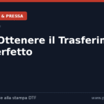 Guida Definitiva: Come ottenere il trasferimento DTF perfetto con PrintServiceDTF