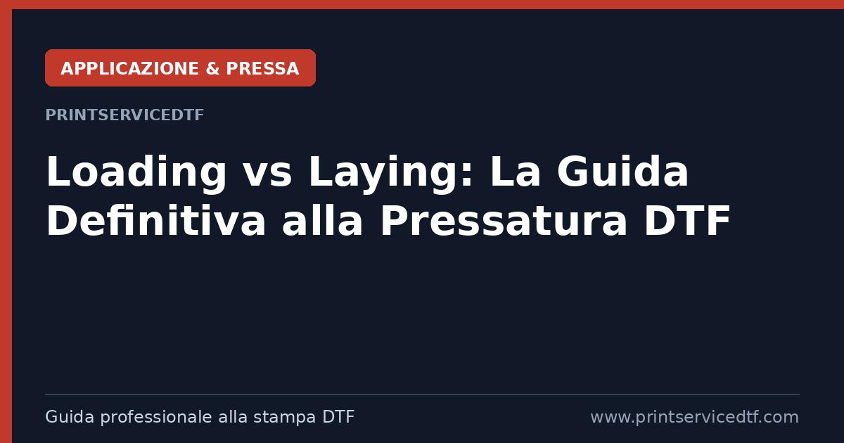 Al momento stai visualizzando Loading vs Laying: La Guida Definitiva alla Pressatura DTF